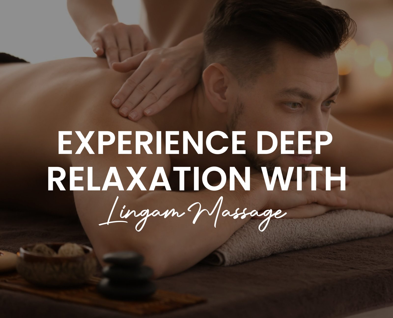 Experience Deep Relaxation with Lingam Massage